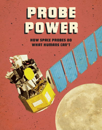 Cover for Ailynn Collins · Probe Power: How Space Probes Do What Humans Can't - Future Space (Hardcover Book) (2020)