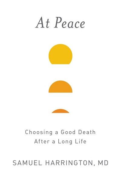 Cover for Harrington, Dr Samuel, MD · At Peace: Choosing a Good Death After a Long Life (Hardcover Book) (2018)