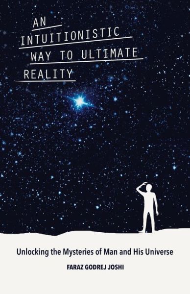 Cover for Faraz Godrej Joshi · An Intuitionistic Way to Ultimate Reality : Unlocking the Mysteries of Man and His Universe (Paperback Book) (2019)