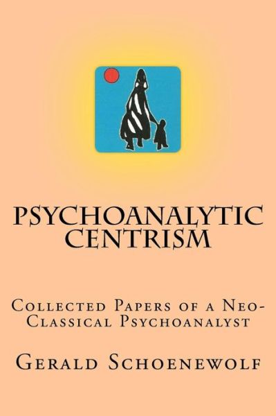 Cover for Gerald Schoenewolf · Psychoanalytic Centrism: Collected Papers of a Neo-classical Psychoanalyst (Taschenbuch) (2012)