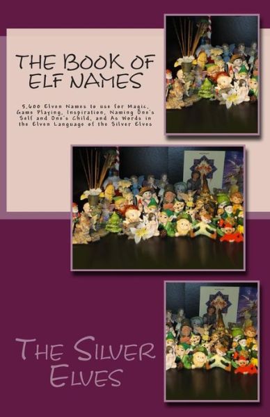 Cover for The Silver Elves · The Book of Elf Names: 5,600 Elven Names to Use for Magic, Game Playing, Inspiration, Naming One's Self and One's Child, and As Words in the (Pocketbok) (2013)