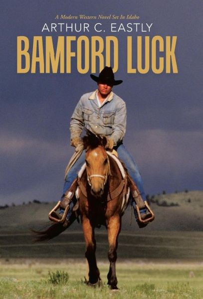 Cover for Arthur C Eastly · Bamford Luck (Hardcover Book) (2015)