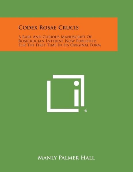 Cover for Manly Palmer Hall · Codex Rosae Crucis: a Rare and Curious Manuscript of Rosicrucian Interest, Now Published for the First Time in Its Original Form (Pocketbok) (2013)