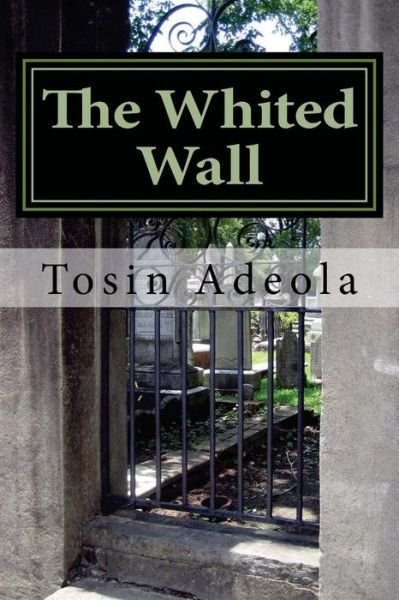 Cover for Tosin a Adeola · The Whited Wall: the Christian Guide to a Life Free of Hypocrisy and Deception (Pocketbok) (2014)