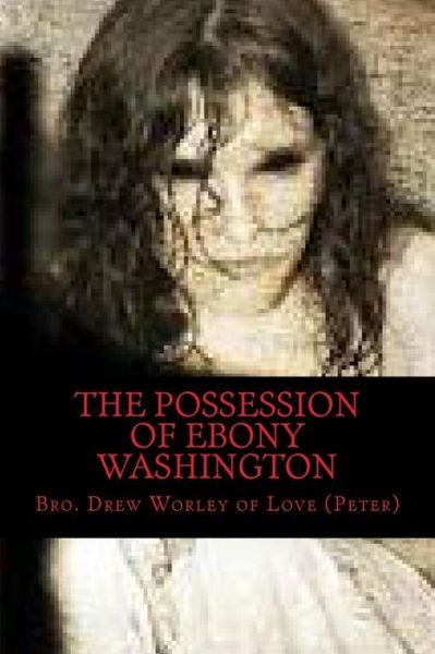 Cover for Bro Drew Worley of Love · The Possession of Ebony Washington (Taschenbuch) (2014)