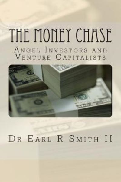 Cover for Dr Earl R Smith II · The Money Chase: Angel Investors and Venture Capitalists (Paperback Book) (2014)