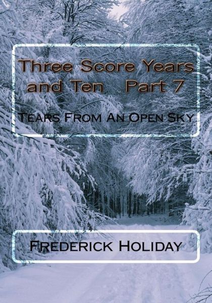 Cover for Frederick Holiday · Three Score Years and Ten Part 7: Tears from an Open Sky (Paperback Book) (2014)