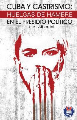 Cover for J a Albertini · Cuba Y Castrismo: Huelgas De Hambre en El Presidio Politico (Paperback Book) (2015)