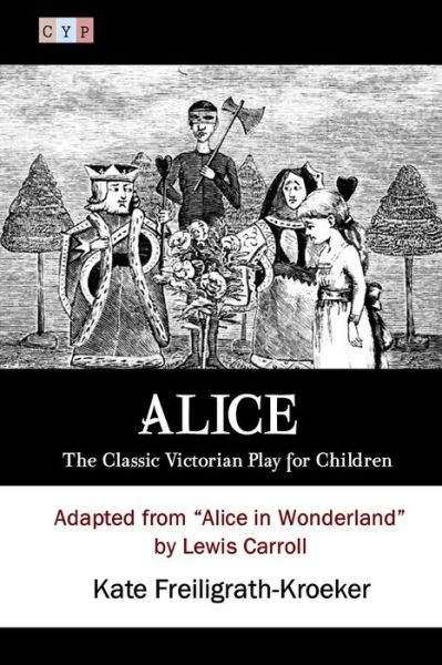 Cover for Kate Freiligrath-kroeker · Alice: the Classic Victorian Play for Children: Adapted from (Paperback Book) (2015)