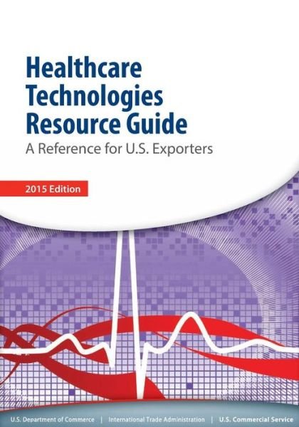 Cover for U S Department of Commerce · Healthcare Technologies Resource Guide: a Reference for U.s. Esporters (Paperback Bog) (2015)