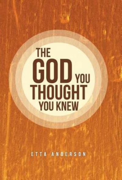 Cover for Etta Anderson · The God You Thought You Knew (Hardcover Book) (2016)