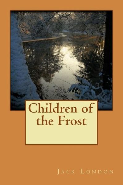 Children of the Frost - Jack London - Books - Createspace - 9781516808410 - August 9, 2015