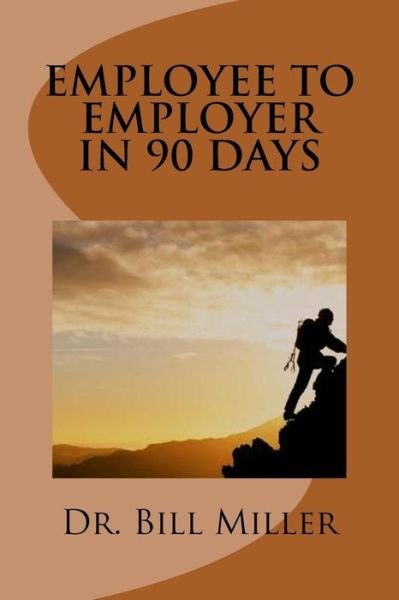 Cover for Bill Miller · Employee to Employer In 90 Days (Taschenbuch) (2016)