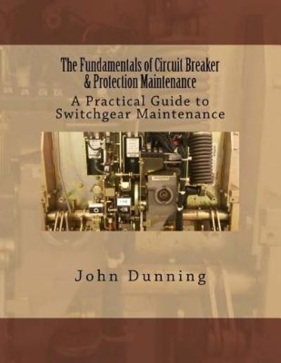 Cover for John Dunning · The Fundamentals of Circuit Breaker &amp; Protection Maintenance (Paperback Book) (2015)