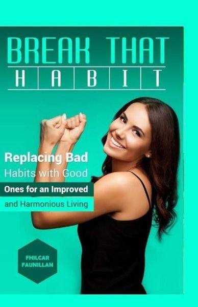 Break That Habit : Replacing Bad Habits with Good Ones for an Improved and Harmonious Living - Fhilcar Faunillan - Livros - Createspace Independent Publishing Platf - 9781519373410 - 1 de novembro de 2015