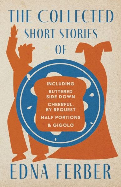 Cover for Edna Ferber · Collected Short Stories of Edna Ferber - Including Buttered Side down, Cheerful - by Request, Half Portions, &amp; Gigolo; with an Introduction by Rogers Dickinson (Bog) (2022)