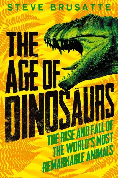 Cover for Steve Brusatte · The Age of Dinosaurs: The Rise and Fall of the World's Most Remarkable Animals (Paperback Book) (2021)