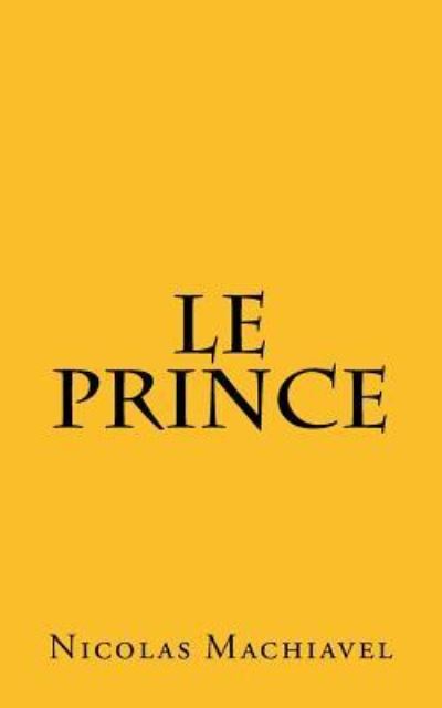 Le Prince - Nicolas Machiavel - Books - Createspace Independent Publishing Platf - 9781530291410 - February 28, 2016