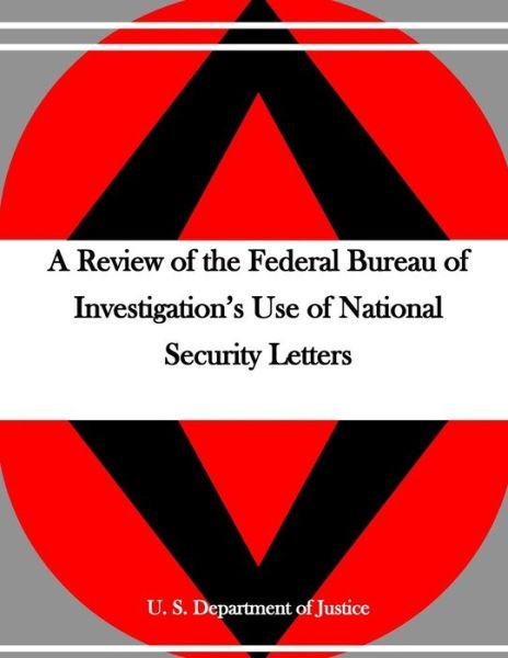 A Review of the Federal Bureau of Investigation's Use of National Security Letters - U S Department of Justice - Bøger - Createspace Independent Publishing Platf - 9781530738410 - 26. marts 2016