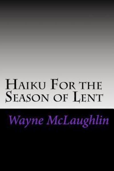 Cover for E Wayne McLaughlin · Haiku for the Season of Lent (Paperback Book) (2016)