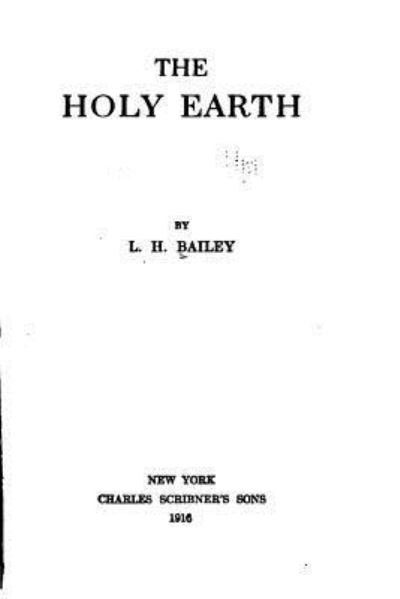 The Holy Earth - L H Bailey - Books - Createspace Independent Publishing Platf - 9781534967410 - June 27, 2016