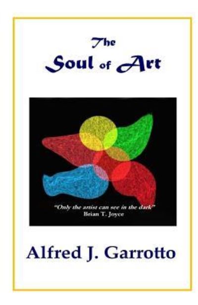 Cover for Alfred J Garrotto · The Soul of Art (Paperback Book) (2016)