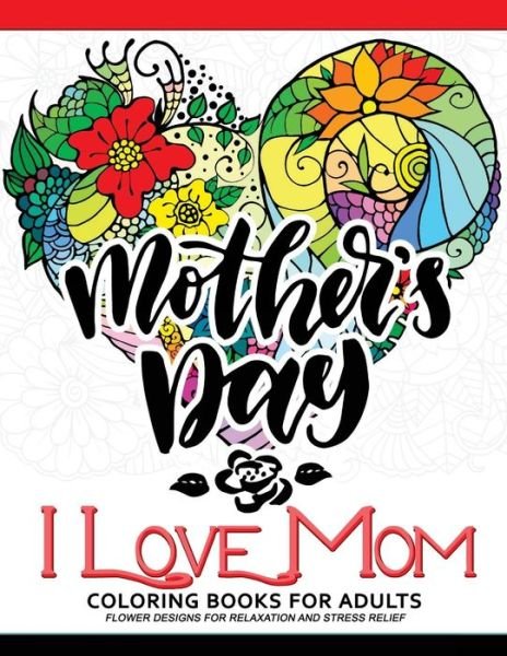 Cover for Adult Coloring Book · I Love Mom Coloring Book for Adults : A Best Gift to your mother. Mother's Day Gift (Pocketbok) (2017)