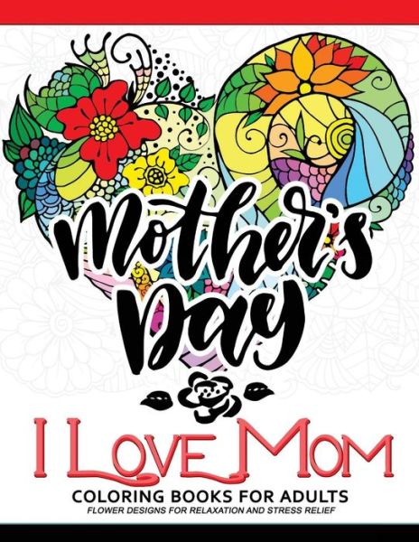 Cover for Adult Coloring Book · I Love Mom Coloring Book for Adults : A Best Gift to your mother. Mother's Day Gift (Paperback Book) (2017)