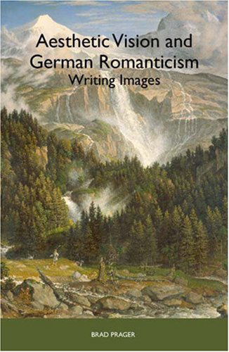 Cover for Prager, Professor Brad (Series Editor) · Aesthetic Vision and German Romanticism: Writing Images - Studies in German Literature Linguistics and Culture (Hardcover Book) [Annotated edition] (2007)