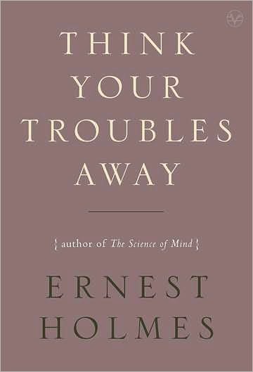 Cover for Holmes, Ernest (Ernest Holmes) · Think Your Troubles Away (Paperback Book) (2010)