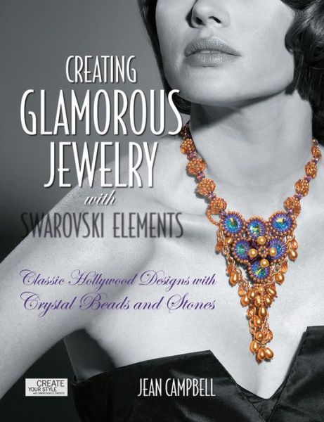 Cover for Jean Campbell · Creating Glamorous Jewelry with Swarovski Elements: Classic Hollywood Designs with Crystal Beads and Stones (Paperback Book) (2010)