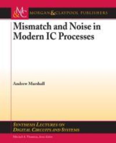 Cover for Andrew Marshall · Mismatch and Noise in Modern IC Processes - Synthesis Lectures on Digital Circuits and Systems (Paperback Book) (2009)