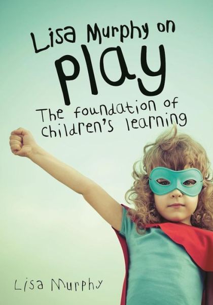 Cover for Lisa Murphy · Lisa Murphy on Play: The Foundation of Children's Learning (Paperback Book) (2016)