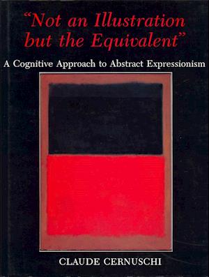 Cover for Claude Cernuschi · 'Not an Illustration but the Equivalent': A Cognitive Approach to Abstract Expressionism - The Fairleigh Dickinson University Press Series in Italian Studies (Hardcover Book) (1997)