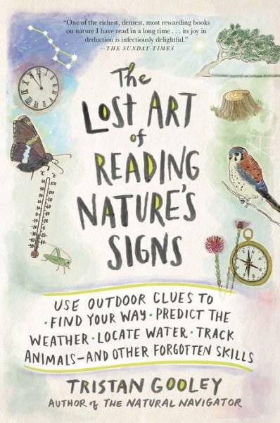 Cover for Tristan Gooley · The Lost Art of Reading Nature's Signs: Use Outdoor Clues to Find Your Way, Predict the Weather, Locate Water, Track Animals - and Other Forgotten Skills (Paperback Bog) (2015)