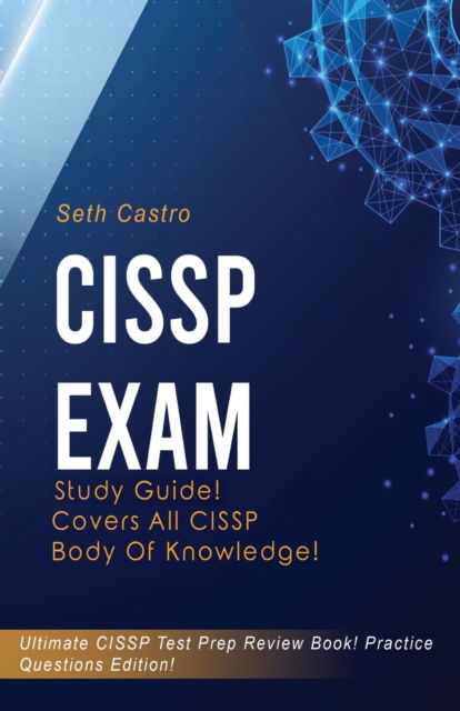 Cover for Seth Castro · CISSP Exam Study Guide! Practice Questions Edition! Ultimate CISSP Test Prep Review Book! Covers All CISSP Body of Knowledge (Paperback Book) (2020)