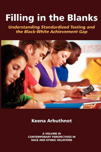 Cover for Keena Arbuthnot · Filling in the Blanks: Understanding Standardized Testing and the Black-white Achievement Gap (Contemporary Perspectives in Race and Ethnic Relations) (Paperback Book) (2011)