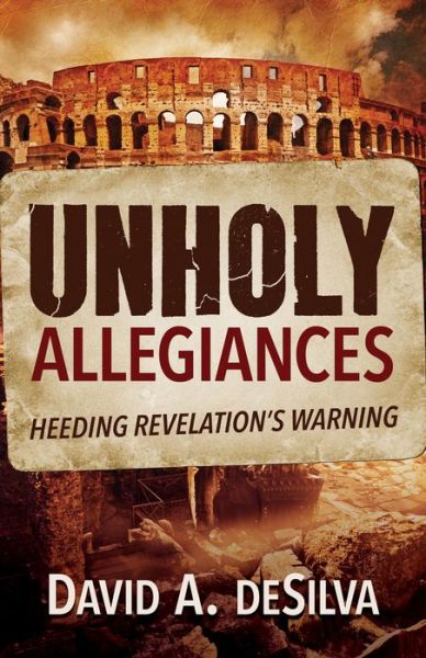 Cover for Desilva, Professor David a (Ashland Theological Seminary) · Unholy Allegiances: Heeding Revelation's Warning (Paperback Book) (2013)