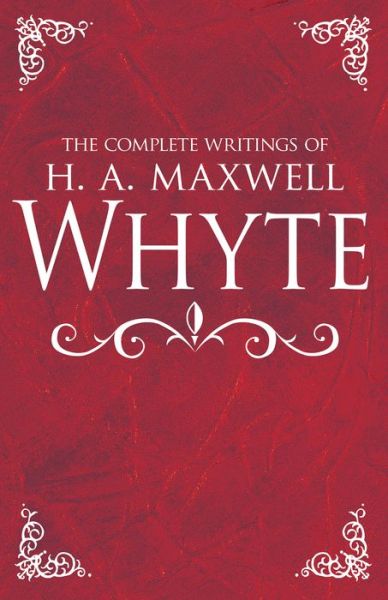 Cover for H. A. Maxwell Whyte · The Complete Writings of H. A. Maxwell Whyte (Hardcover Book) (2018)