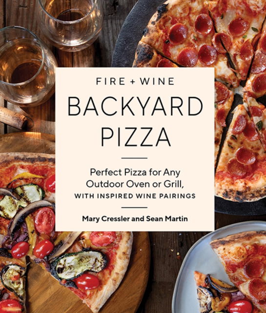 Cover for Mary Cressler · Fire + Wine Backyard Pizza: Perfect Pizza for Any Outdoor Oven or Grill, with Inspired Wine Pairings - Fire + Wine (Paperback Book) (2025)