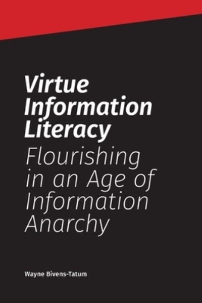 Cover for Wayne Bivens-Tatum · Virtue Information Literacy: Flourishing in an Age of Information Anarchy (Paperback Book) (2022)