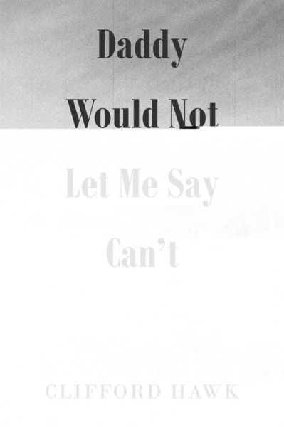 Cover for Clifford Hawk · Daddy Would Not Let Me Say Can't (Paperback Book) (2018)