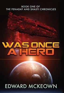 Cover for Edward F McKeown · Was Once a Hero: Book One of the Fenaday and Shasti Chronicles (Inbunden Bok) (2020)