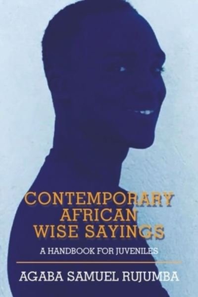 Contemporary African Wise Sayings - Agaba Samuel Rujumba - Books - AuthorHouse - 9781665593410 - May 15, 2022
