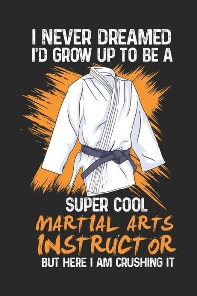 I Never Dreamed I'd Grow Up To Be A Super Cool Martial Arts Instructor Bu Here I am Crushing It - Funny Notebooks - Bøger - Independently Published - 9781678306410 - 20. december 2019