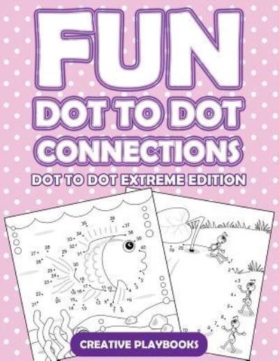 Cover for Creative Playbooks · Fun Dot to Dot Connections - Dot to Dot Extreme Edition (Paperback Book) (2016)