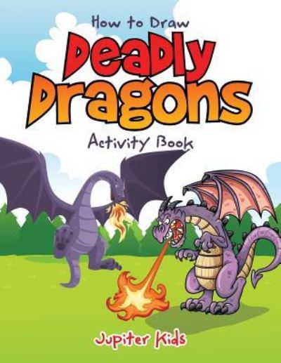 Cover for Jupiter Kids · How to Draw Deadly Dragons Activity Book (Paperback Book) (2017)