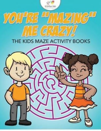 You're Mazing Me Crazy! the Kids Maze Activity Books - Kreative Kids - Książki - Kreative Kids - 9781683777410 - 15 września 2016