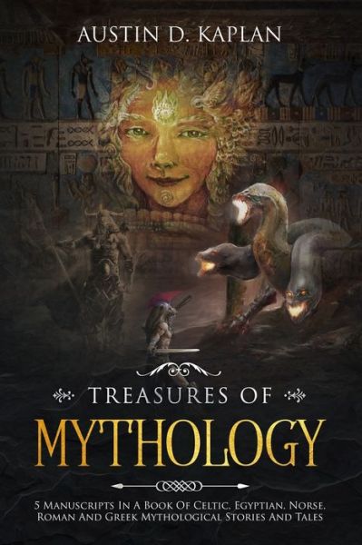 Cover for Austin D Kaplan · Treasures Of Mythology: 5 Manuscripts In A Book Of Celtic, Egyptian, Norse, Roman And Greek Mythological Stories And Tales (Paperback Book) (2019)