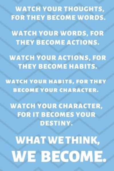 Cover for Premier Publishing · Watch Your Thoughts, for They Become Your Words. Watch Your Words, for They Become Your Actions. Watch Your Actions, for They Become Your Habits. Watch Your Habits, for They Become Your Character. Watch Your Character, for It Becomes Your Destiny. What We (Paperback Book) (2019)